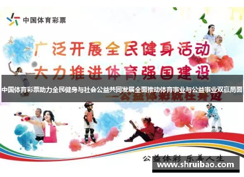 中国体育彩票助力全民健身与社会公益共同发展全面推动体育事业与公益事业双赢局面