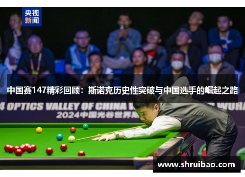中国赛147精彩回顾：斯诺克历史性突破与中国选手的崛起之路