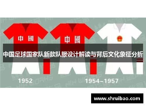 中国足球国家队新款队服设计解读与背后文化象征分析